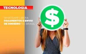 Whatsapp Libera Pagamentos Envio Dinheiro Brasil Notícias E Artigos Contábeis - Terceirização Financeira | Hands Financeiro