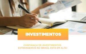 Confianca De Investimentos Estrangeiros No Brasil Esta Em Alta - Terceirização Financeira | Hands Financeiro