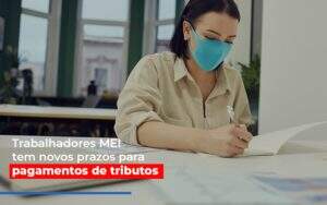Mei Trabalhadores Mei Tem Novos Prazos Para Pagamentos De Tributos Notícias E Artigos Contábeis - Terceirização Financeira | Hands Financeiro