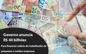 Governo Anuncia R$ 40 Bi Para Financiar Salário Do Trabalhador De Pequenas E Médias Empresas Notícias E Artigos Contábeis - Terceirização Financeira | Hands Financeiro