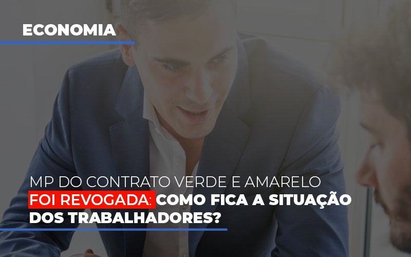 Mp Do Contrato Verde E Amarelo Foi Revogada Como Fica A Situacao Dos Trabalhadores Notícias E Artigos Contábeis - Terceirização Financeira | Hands Financeiro