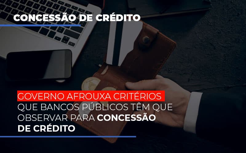 Governo Afrouxa Criterios Que Bancos Tem Que Observar Para Concessao De Credito Notícias E Artigos Contábeis - Terceirização Financeira | Hands Financeiro