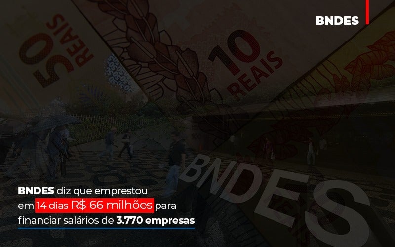 Bndes Dis Que Emprestou Em 14 Dias Rs 66 Milhoes Para Financiar Salarios De 3770 Empresas Abrir Empresa Simples Notícias E Artigos Contábeis - Terceirização Financeira | Hands Financeiro