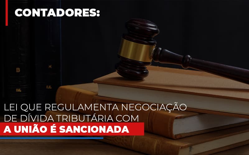 Lei Que Regulamenta Negociacao De Divida Tributaria Com A Uniao E Sancionada Notícias E Artigos Contábeis - Terceirização Financeira | Hands Financeiro