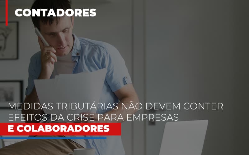Medidas Tributarias Nao Devem Conter Efeitos Da Crise Para Empresas E Colaboradores Notícias E Artigos Contábeis - Terceirização Financeira | Hands Financeiro