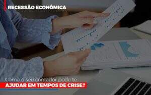 Recessao Economica Como Seu Contador Pode Te Ajudar Em Tempos De Crise Notícias E Artigos Contábeis - Terceirização Financeira | Hands Financeiro