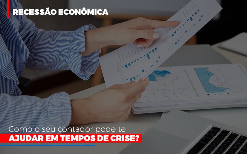 Recessao Economica Como Seu Contador Pode Te Ajudar Em Tempos De Crise Notícias E Artigos Contábeis - Terceirização Financeira | Hands Financeiro