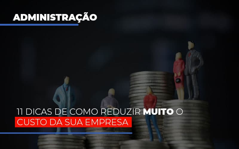 11 Dicas De Como Reduzir Muito O Custo Da Sua Empresa Notícias E Artigos Contábeis - Terceirização Financeira | Hands Financeiro