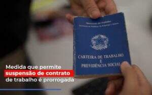 Medida Que Permite Suspensao De Contrato De Trabalho E Prorrogada Notícias E Artigos Contábeis - Terceirização Financeira | Hands Financeiro