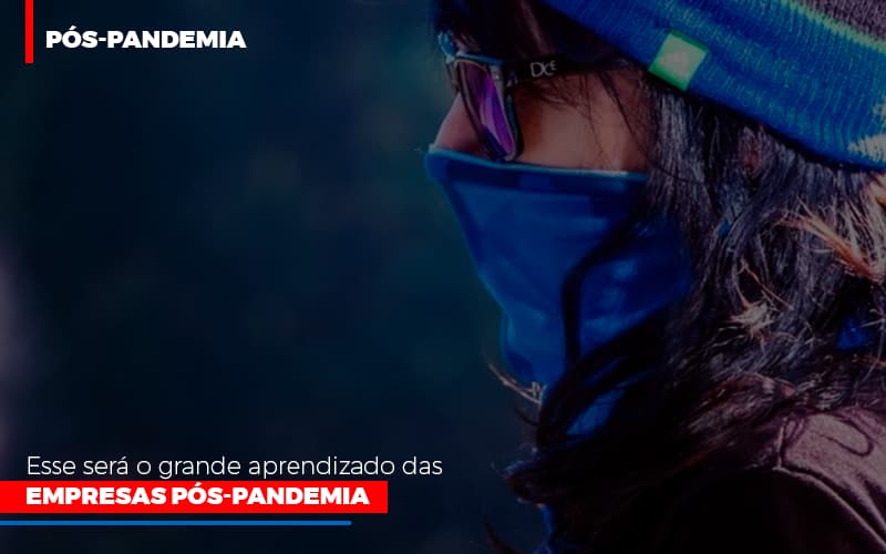 Esse Sera O Grande Aprendizado Das Empresas Pos Pandemia Notícias E Artigos Contábeis - Terceirização Financeira | Hands Financeiro