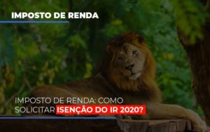Imposto De Renda Como Solicitar Isencao Do Ir 2020 Notícias E Artigos Contábeis - Terceirização Financeira | Hands Financeiro