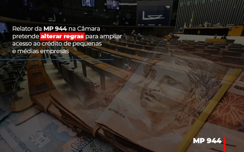 Relator Da Mp 944 Na Camara Pretende Alterar Regras Para Ampliar Acesso Ao Credito De Pequenas E Medias Empresas Notícias E Artigos Contábeis - Terceirização Financeira | Hands Financeiro