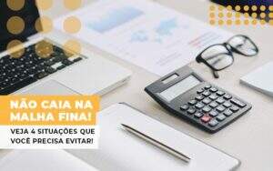 Nao Caia Na Malha Fina Veja 4 Situacoes Que Voce Precisa Evitar Notícias E Artigos Contábeis - Terceirização Financeira | Hands Financeiro