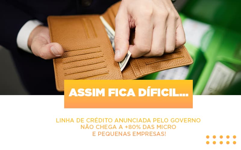 Assim Fica Dificil Linha De Credito Anunciada Pelo Governo Nao Chega A 80 Das Micro E Pequenas Empresas - Terceirização Financeira | Hands Financeiro