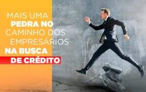 Mais Uma Pedra No Caminho Dos Empresarios Na Busca De Credito - Terceirização Financeira | Hands Financeiro