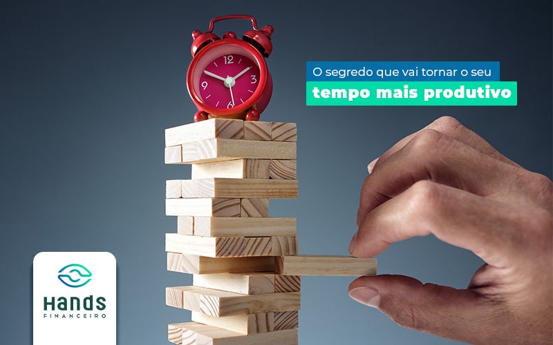 O Segredo Que Vai Tornar O Seu Tempo Mais Produtivo Post Notícias E Artigos Contábeis - Terceirização Financeira | Hands Financeiro
