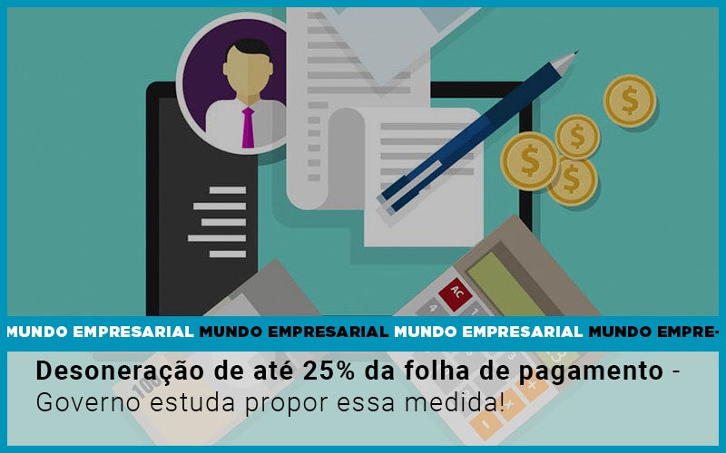 Desoneracao De Ate 25 Da Folha De Pagamento Governo Estuda Propor Essa Medida - Terceirização Financeira | Hands Financeiro