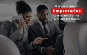 O Recurso Que Os Empresarios Deveriam Usar Na Pior Das Hipoteses - Terceirização Financeira | Hands Financeiro