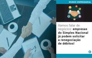 Vamos Falar De Negocios Empresas Do Simples Nacional Ja Podem Solicitar A Renegociacao De Debitos - Terceirização Financeira | Hands Financeiro