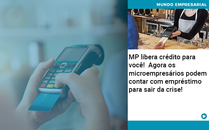 Mp Libera Credito Para Voce Agora Os Microempresarios Podem Contar Com Emprestimo Para Sair Da Crise - Terceirização Financeira | Hands Financeiro