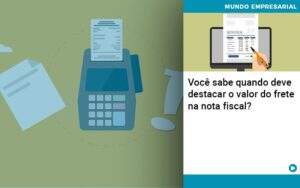 Voce Sabe Quando Deve Destacar O Valor Do Frete Na Nota Fiscal - Terceirização Financeira | Hands Financeiro