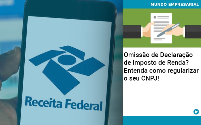 Omissao De Declaracao De Imposto De Renda Entenda Como Regularizar O Seu Cnpj - Terceirização Financeira | Hands Financeiro