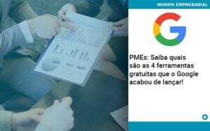 Pmes Saiba Quais Sao As 4 Ferramentas Gratuitas Que O Google Acabou De Lancar Abrir Empresa Simples - Terceirização Financeira | Hands Financeiro