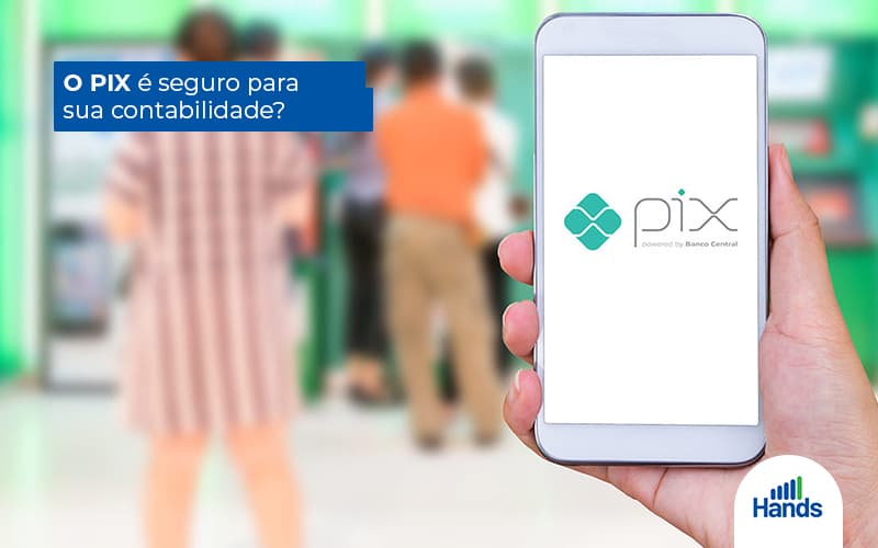 O Pix é Seguro Para Sua Contabilid (1) Notícias E Artigos Contábeis - Terceirização Financeira | Hands Financeiro
